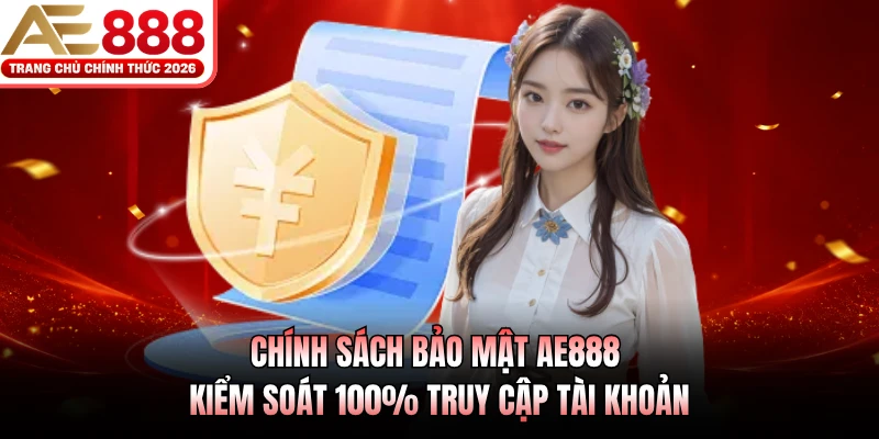 Chính Sách Bảo Mật AE888 1 Chính sách bảo mật AE888 kiểm soát 100% truy cập tài khoản