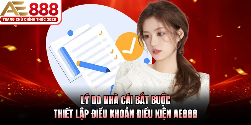 Điều Khoản Điều Kiện AE888 1 Lý do nhà cái bắt buộc thiết lập điều khoản điều kiện AE888