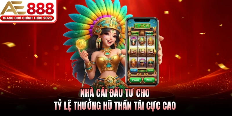 Nổ Hũ Thần Tài AE888 - Game Slot Huyền Thoại Tại Châu Á 4 Nhà cái đầu tư cho tỷ lệ thưởng hũ Thần Tài cực cao