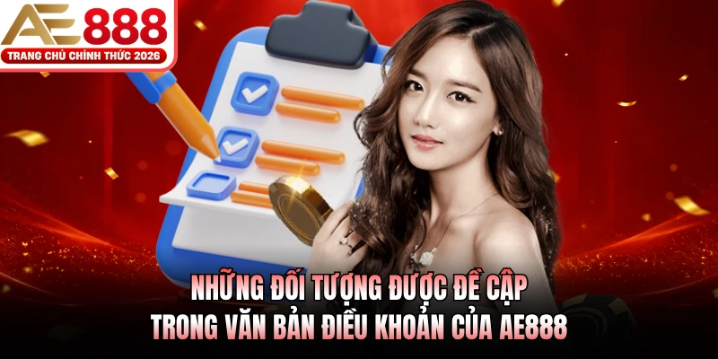 Điều Khoản Điều Kiện AE888 2 Những đối tượng được đề cập trong văn bản điều khoản của AE888